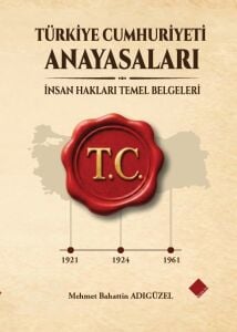 TÜRKİYE CUMHURİYETİ  ANAYASALARI (1921 –1924 -1961)Ve İnsan Hakları Temel Belgeleri
